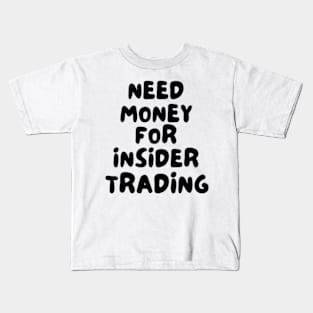 Need Money For Insider Trading Kids T-Shirt